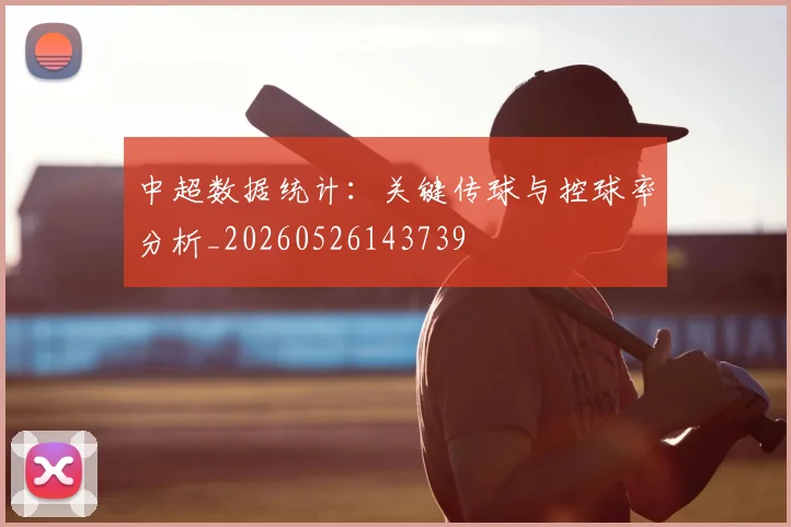 中超数据统计：关键传球与控球率分析_20260526143739