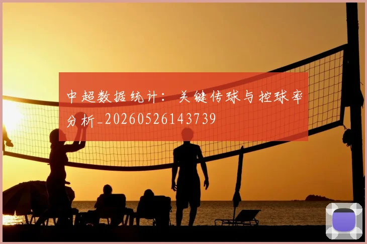 中超数据统计:关键传球与控球率分析_20260526143739