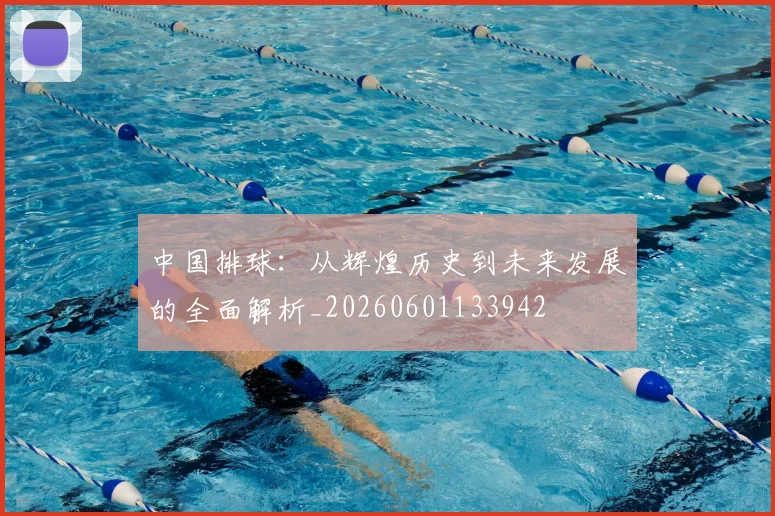 中国排球:从辉煌历史到未来发展的全面解析_20260601133942